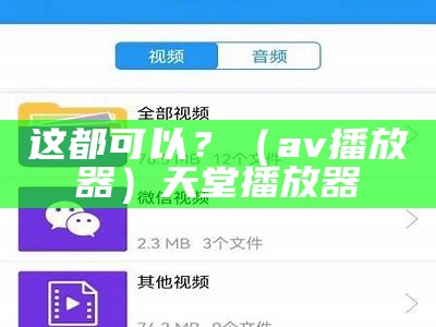 这都可以？（av播放器）天堂播放器（给我播放天堂）
