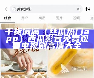 干货满满（丝瓜热门app）西瓜影音免费观看电视剧高清大全