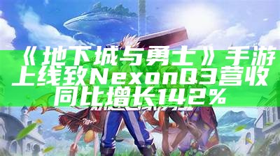 《地下城与勇士》手游上线致Nexon Q3营收同比增长142%