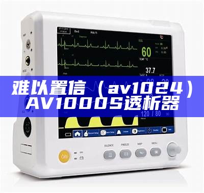 难以置信（av1024）AV1000S透析器