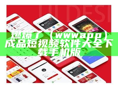 燃爆了（wwwapp）成品短视频软件大全下载手机版