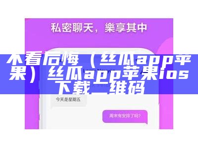 不看后悔（丝瓜app苹果）丝瓜app苹果ios下载二维码