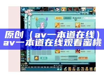 原创（av一本道在线）av一本道在线观看蜜桃