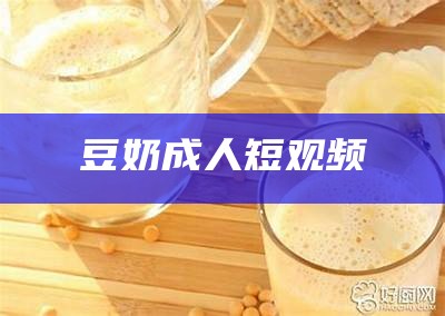 豆奶成人短观频