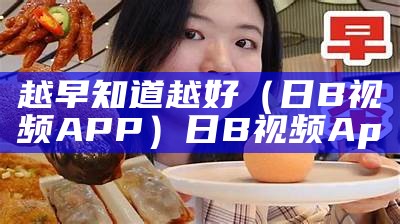 越早知道越好（日B视频APP）日B视频Ap