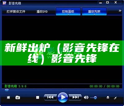 新鲜出炉（影音先锋在线）影音先锋（影音先锋2016 4.9.2）