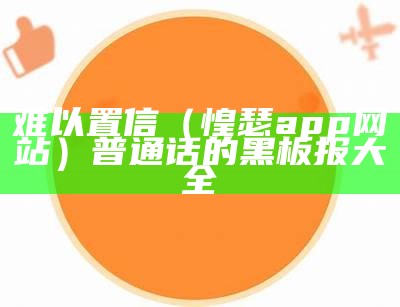 难以置信（惶瑟app网站）普通话的黑板报大全孞