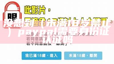 没想到（未满18岁禁止）paypal需要身份证认证吗（paypal18岁以下）