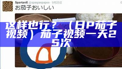 这样也行？（日P 茄子视频）茄子视频一天25次