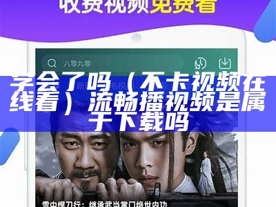 学会了吗（不卡视频在线看）流畅播视频是属于下载吗