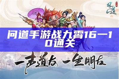 问道手游战九霄16一10通关（问道九霄小说）