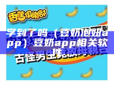 学到了吗（豆奶泡妞app）豆奶app相关软件