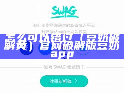 怎么可以错过（豆奶破解黄）官网破解版豆奶app