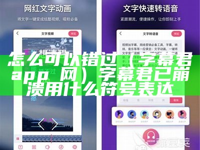 怎么可以错过（字幕君app 网）字幕君已崩溃用什么符号表达