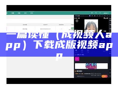 一篇读懂（成视频人app）下载成版视频app（成视频应用app下载）