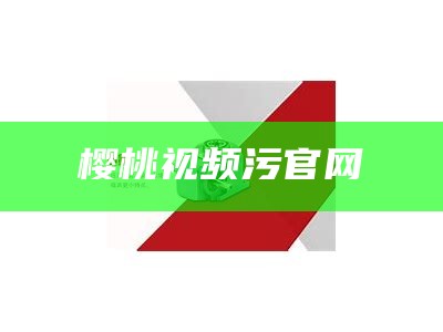 樱桃视频污官网