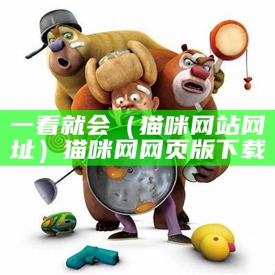 一看就会（猫咪网站网址）猫咪网网页版 下载