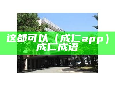 这都可以（成仁app）成仁成语（成仁啥意思）