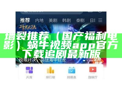 墙裂推荐（国产福利电影）蜗牛视频app官方下载追剧最新版