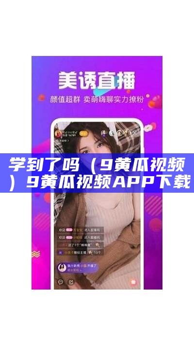 学到了吗（9黄瓜视频）9黄瓜视频APP下载