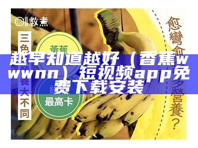 越早知道越好（香蕉wwwnn）短视频app 免费下载安装