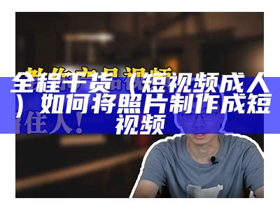 全程干货（短视频成人）如何将照片制作成短视频