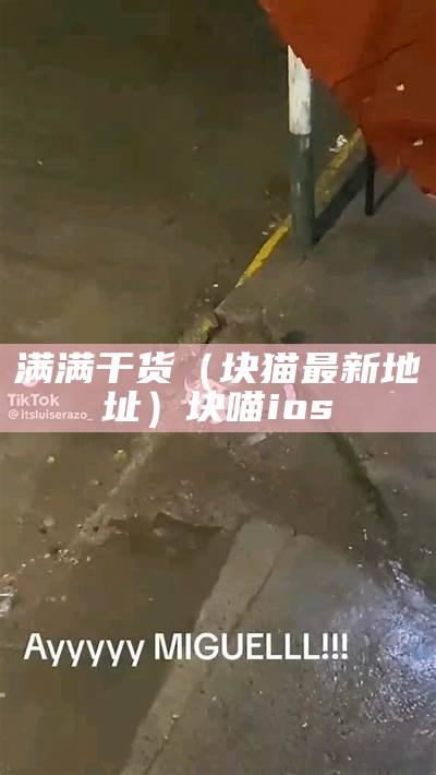 满满干货（块猫最新地址）块喵ios（块猫视频是什么）