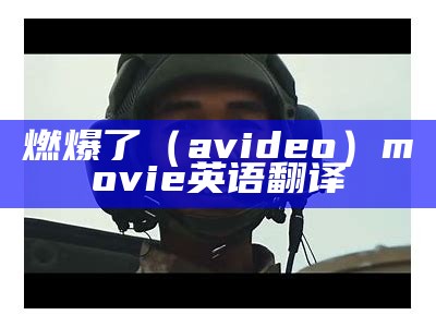 燃爆了（avideo）movie英语翻译