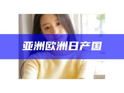 亚洲欧洲日产国