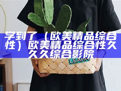 学到了（欧美精品第二页）精华区一区二区别 理论知识是谁提出的