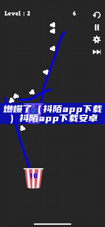 燃爆了（抖陌app下载）抖陌app下载安卓（抖约app安卓版）