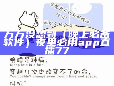 万万没想到（晚上必备软件）夜里必用app直播77