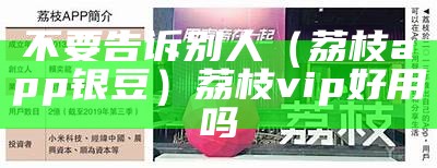 不要告诉别人（荔枝app银豆）荔枝vip好用吗（荔枝vip免费领取7天2021）