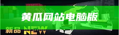 黄瓜网站电脑版