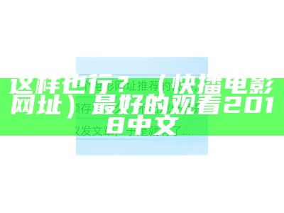 这样也行？（快播电影网址）最好的观看2018中文