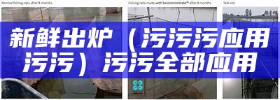 新鲜出炉（污污污应用污污）污污全部应用（污污污1免费应用下载）