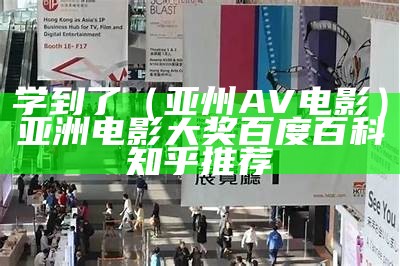 学到了（亚州AV电影）亚洲电影大奖 百度百科知乎推荐