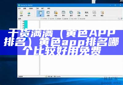 干货满满（黄色APP排名）黄色app排名哪个比较好用免费