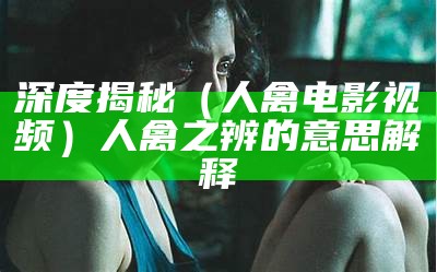 深度揭秘（人禽电影视频）人禽之辨的意思解释（人禽之殊在几希也的意思）