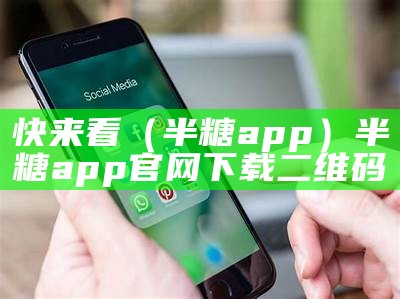 快来看（半糖app）半糖app官网下载二维码（半糖app怎么没了）