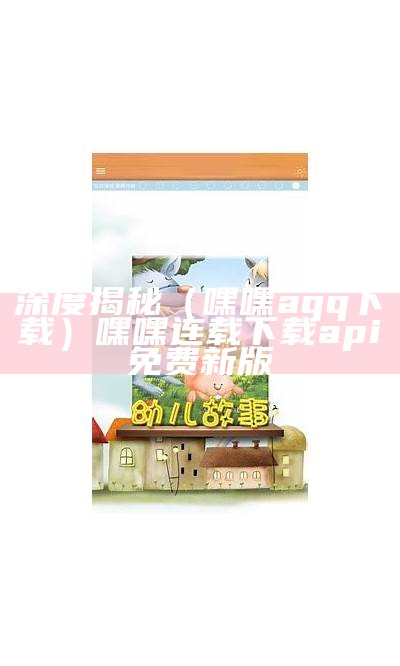 深度揭秘（嘿嘿aqq下载）嘿嘿连载下载api免费新版（嘿嘿官方下载2,2,5）