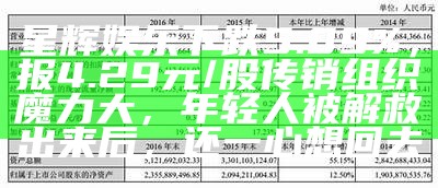 星辉娱乐下跌5.09%，报4.29元/股传销组织魔力大，年轻人被解救出来后，还一心想回去