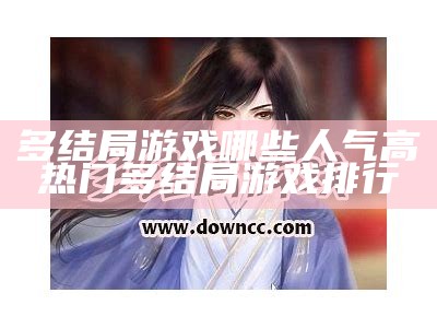 多结局游戏哪些人气高 热门多结局游戏排行