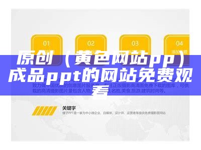 原创（黄色网站pp）成品ppt的网站免费观看