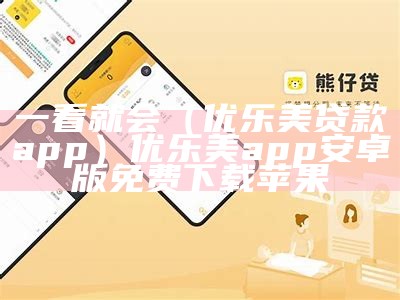 一看就会（优乐美贷款app）优乐美app安卓版免费下载苹果