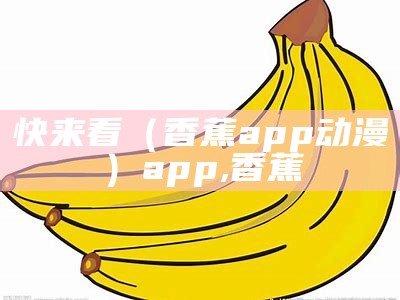 快来看（香蕉app动漫）app,香蕉