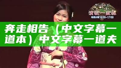 奔走相告（中文字幕一道本）中文字幕一道夫（一中文字慕本道）