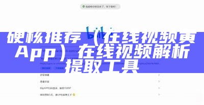 硬核推荐（在线视频黄App）在线视频解析提取工具