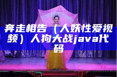 奔走相告（人妖性爱视频）人狗大战java代码