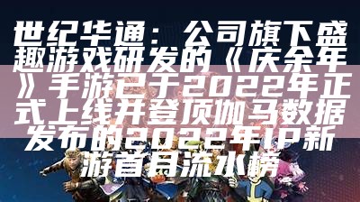 世纪华通：公司旗下盛趣游戏研发的《庆余年》手游已于2022年正式上线并登顶伽马数据发布的2022年IP新游首月流水榜